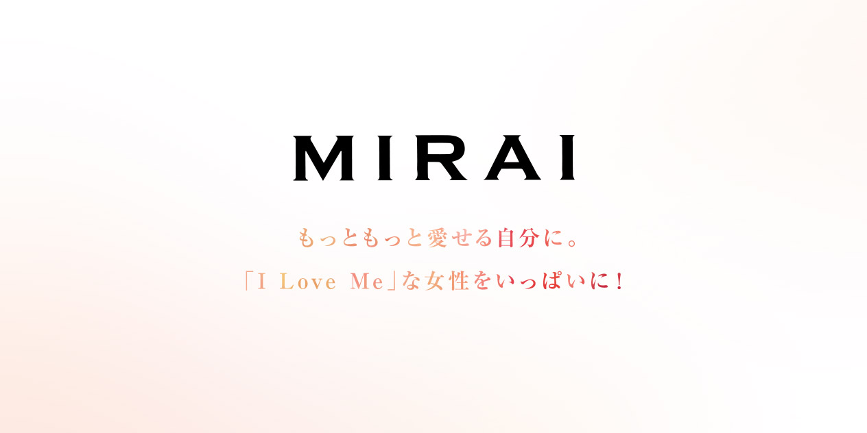 MIRAI もっともっと愛せる自分に。 「I Love Me」な女性をいっぱいに!