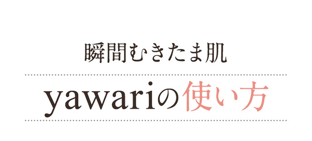 瞬間むきたま肌YAWARIの使い方